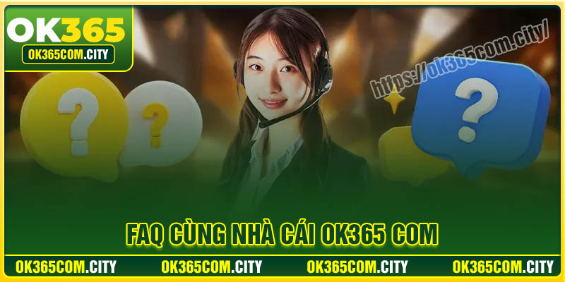 Câu hỏi thường gặp về nhà cái OK365 COM