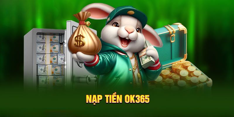 Lý Do Bạn Nên Nạp Tiền OK365 Ngay Hôm Nay