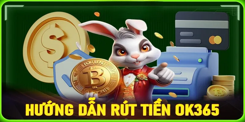 Hướng Dẫn Chi Tiết Cách Rút Tiền OK365