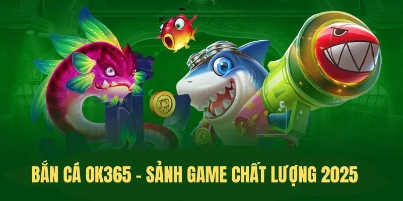 Trò Chơi Bắn Cá OK365 - Giải Trí Và Chiến Thuật Hòa Quyện