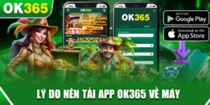 Vì Sao Nên Chọn Tải App OK365?