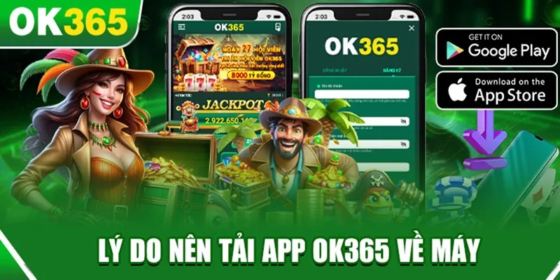 Vì Sao Nên Chọn Tải App OK365?