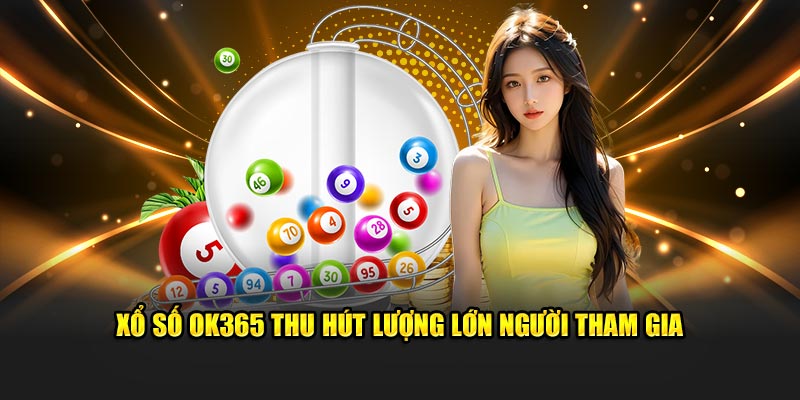 Tổng Quan Về Sảnh Xổ Số OK365